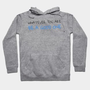 Quote - "Whatever you are, be a good one" Hoodie